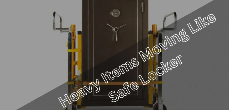 Heavy Items Moving Like Safe Locker